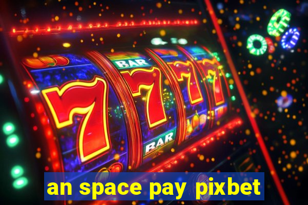 an space pay pixbet